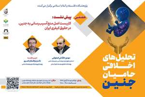 هفتمین پیش‌نشست از سلسله نشست‌های «تحلیل‌های اخلاقی حامیان جنین» با موضوع: «کاریست اصلِ منع آسیب‌رسانی به جنین در حقوق کیفری ایران»